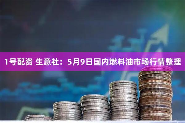 1号配资 生意社：5月9日国内燃料油市场行情整理